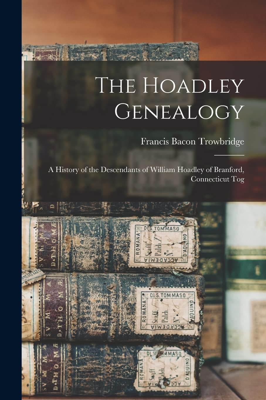 The Hoadley Genealogy: A History of the Descendants of William Hoadley of Branford, Connecticut Tog book