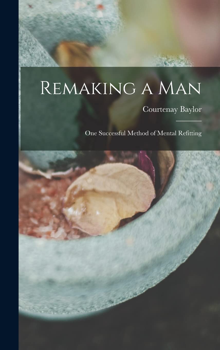 Product Image: Remaking a Man: One Successful Method of Mental Refitting