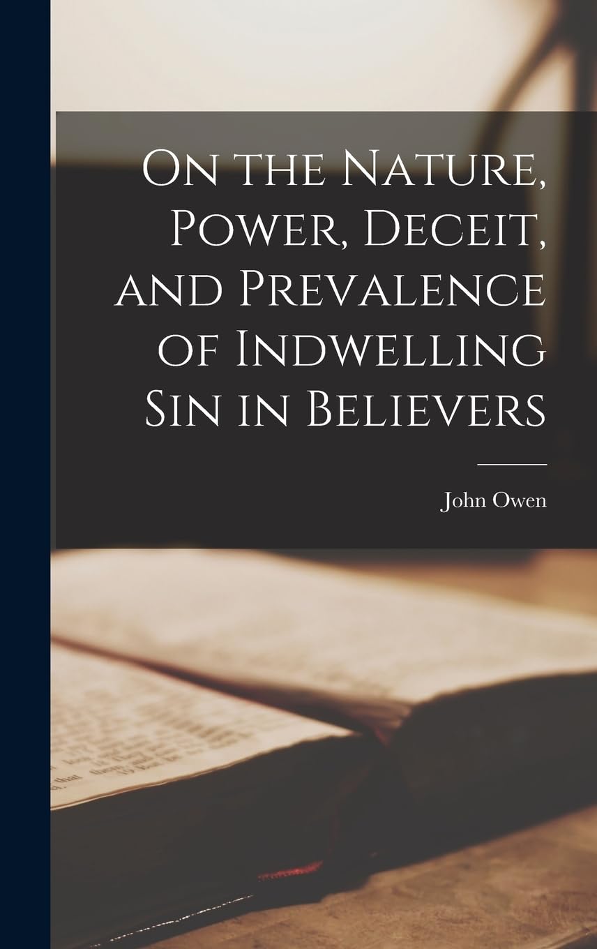 On the Nature, Power, Deceit, and Prevalence of Indwelling Sin in Believers Politics & History