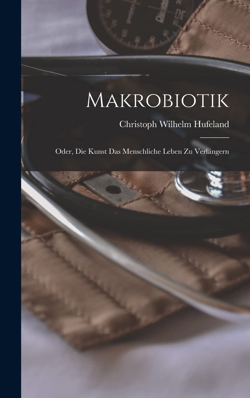 Makrobiotik; Oder, die Kunst das menschliche Leben zu Verlängern Medicine
