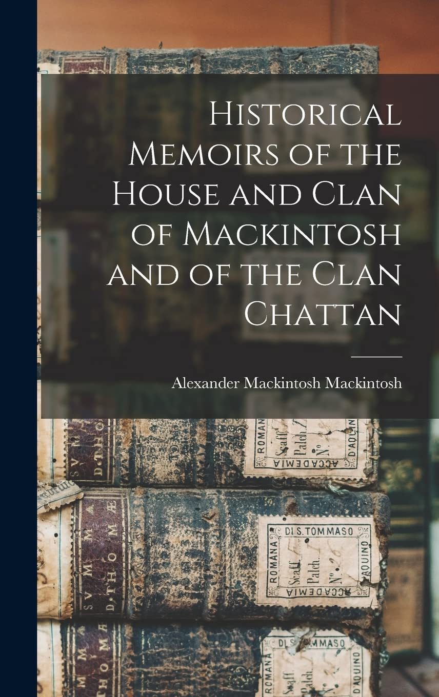 Historical Memoirs of the House and Clan of Mackintosh and of the Clan Chattan Reference Books
