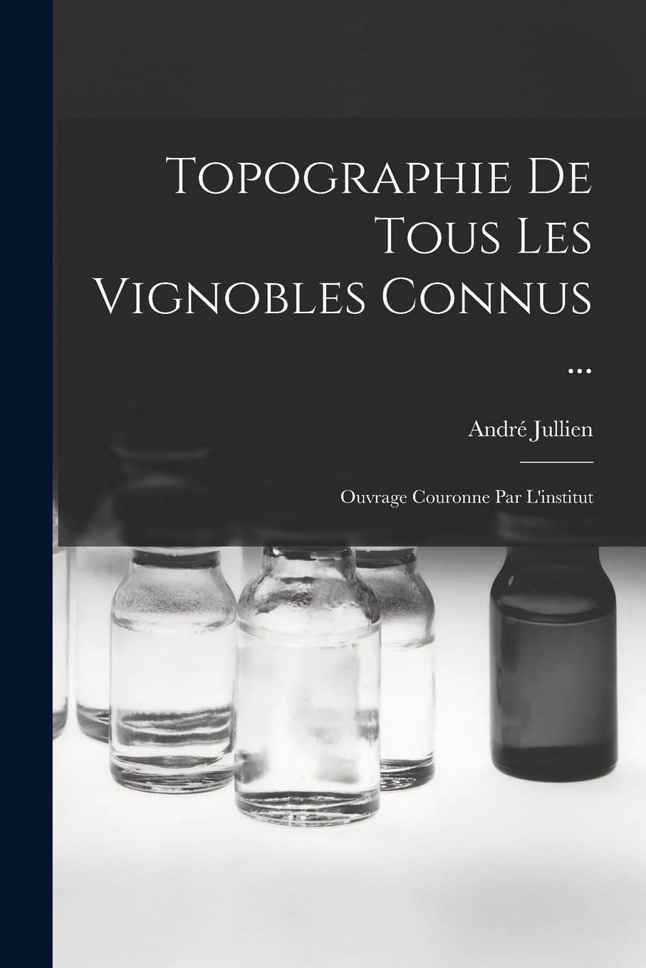 Topographie De Tous Les Vignobles Connus ...: Ouvrage Couronne Par L'institut Business & Technology