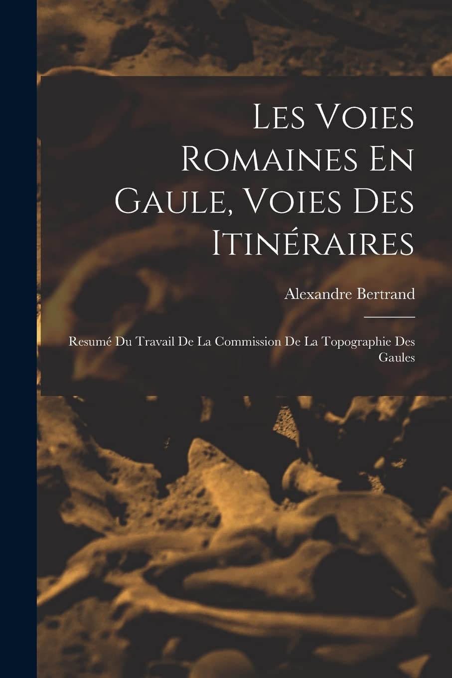 Les Voies Romaines En Gaule, Voies Des Itinéraires: Resumé Du Travail De La Commission De La Topographie Des Gaules Social Sciences