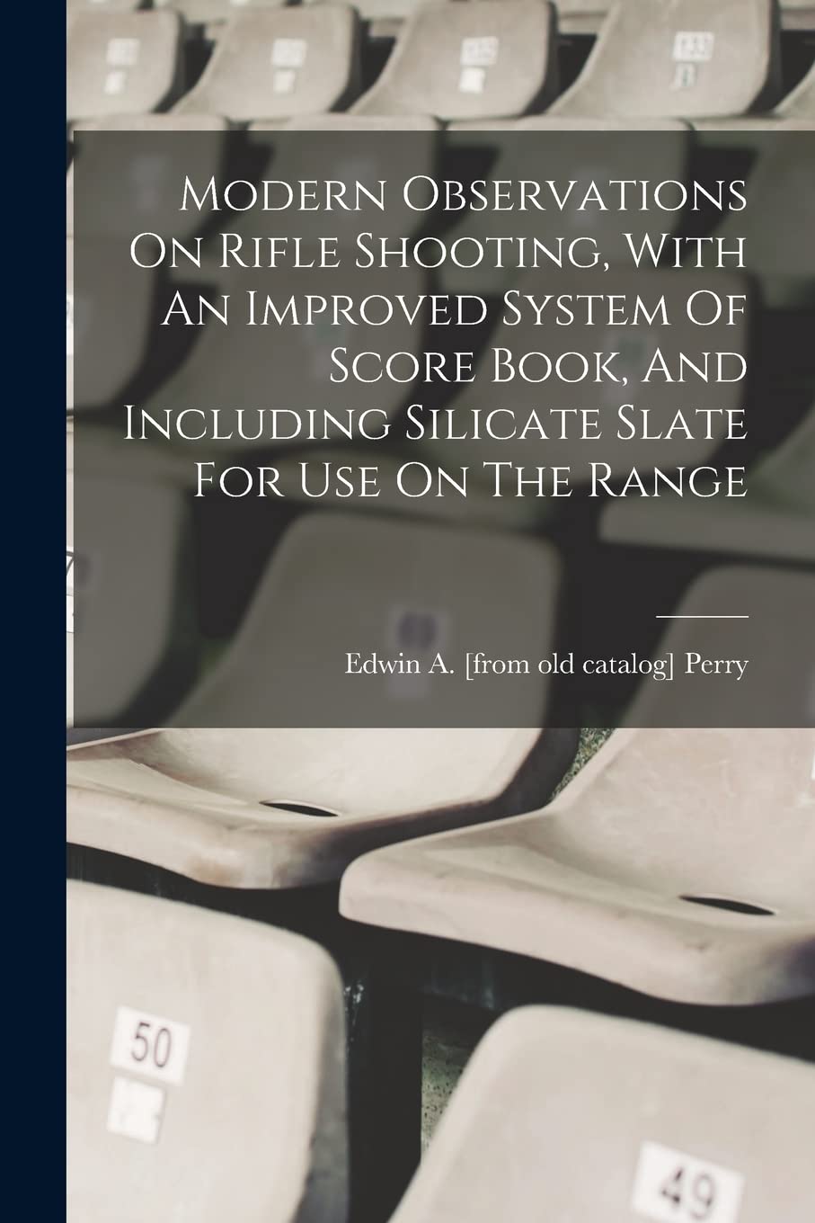 Modern Observations On Rifle Shooting, With An Improved System Of Score Book, And Including Silicate Slate For Use On The Range Politics & History