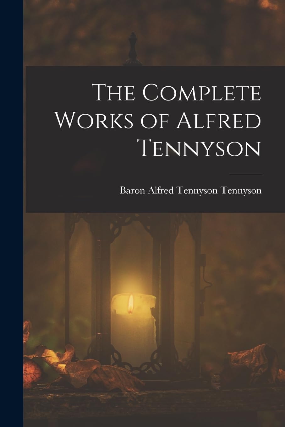 The Complete Works of Alfred Tennyson Novels & Short Stories