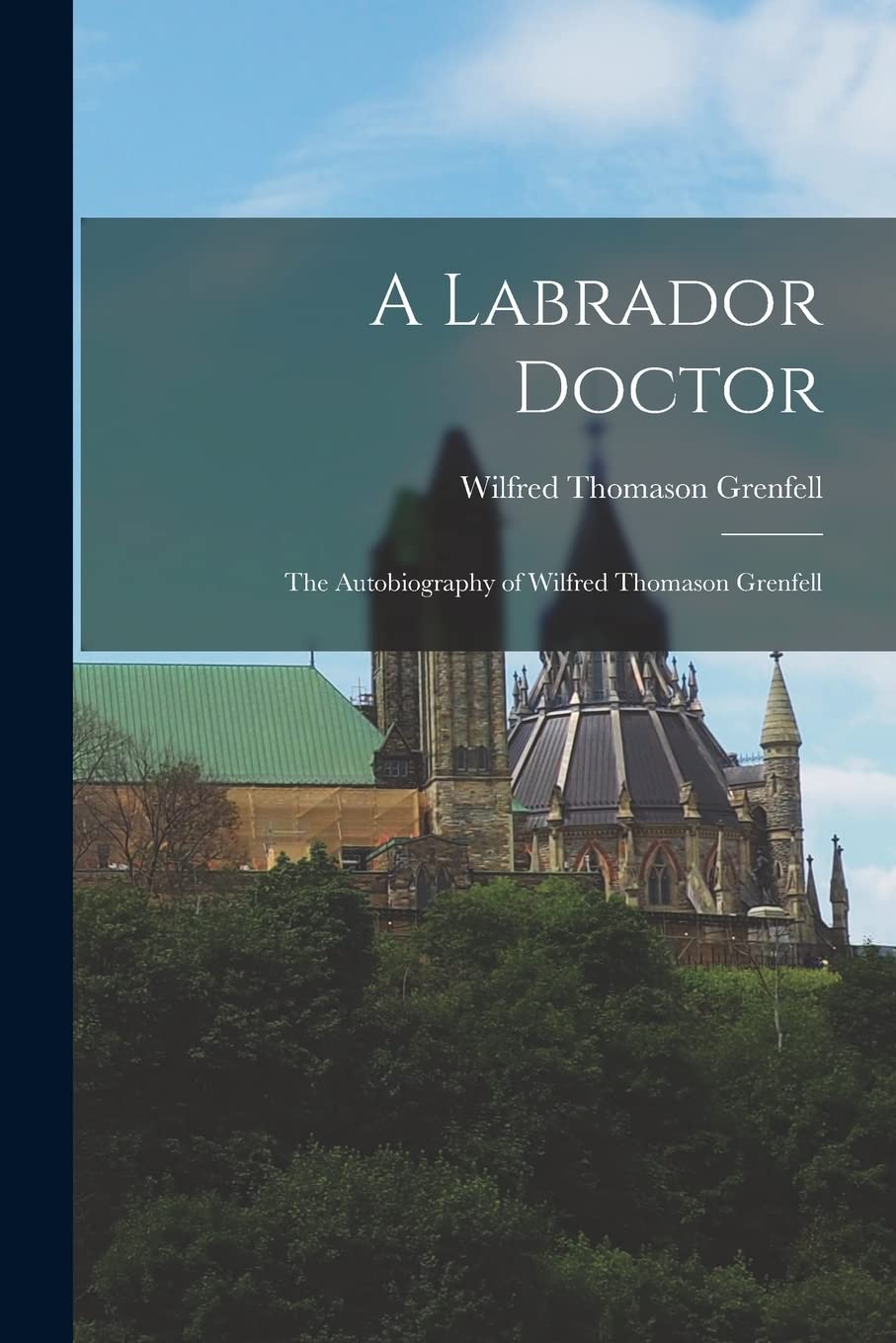 A Labrador Doctor: The Autobiography of Wilfred Thomason Grenfell Medicine