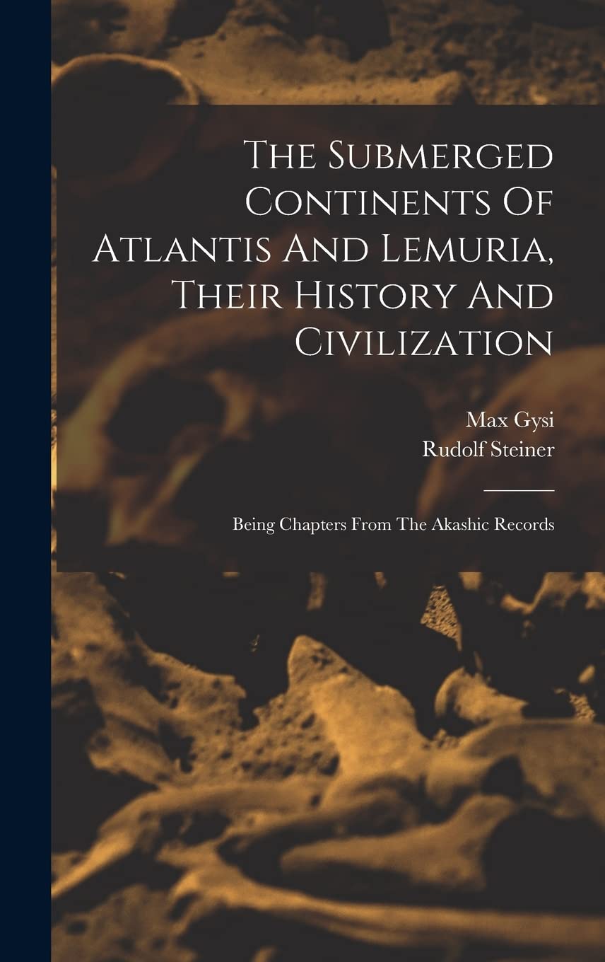 The Submerged Continents Of Atlantis And Lemuria, Their History And Civilization: Being Chapters From The Akashic Records Philosophy