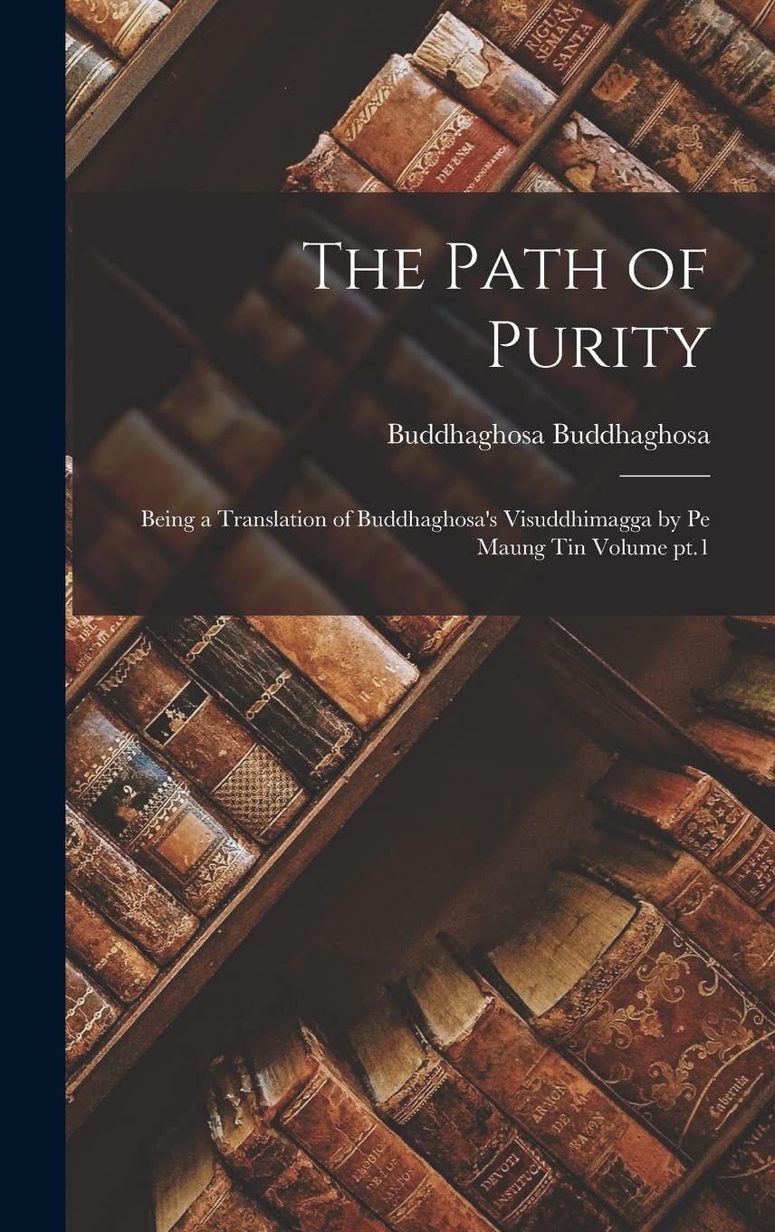 The Path of Purity; Being a Translation of Buddhaghosa's Visuddhimagga by Pe Maung Tin Volume pt.1 Philosophy