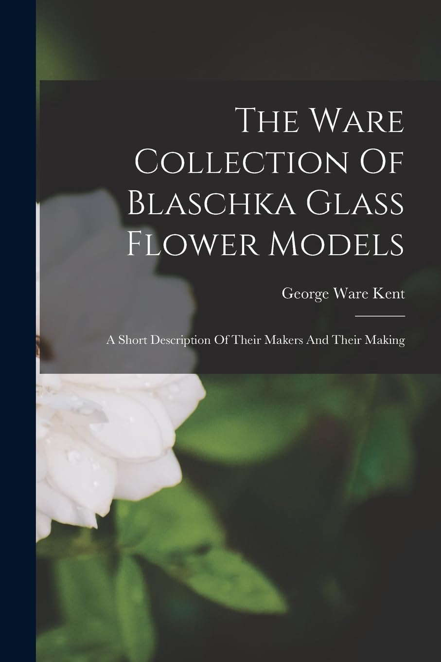 The Ware Collection Of Blaschka Glass Flower Models: A Short Description Of Their Makers And Their Making Education & Training