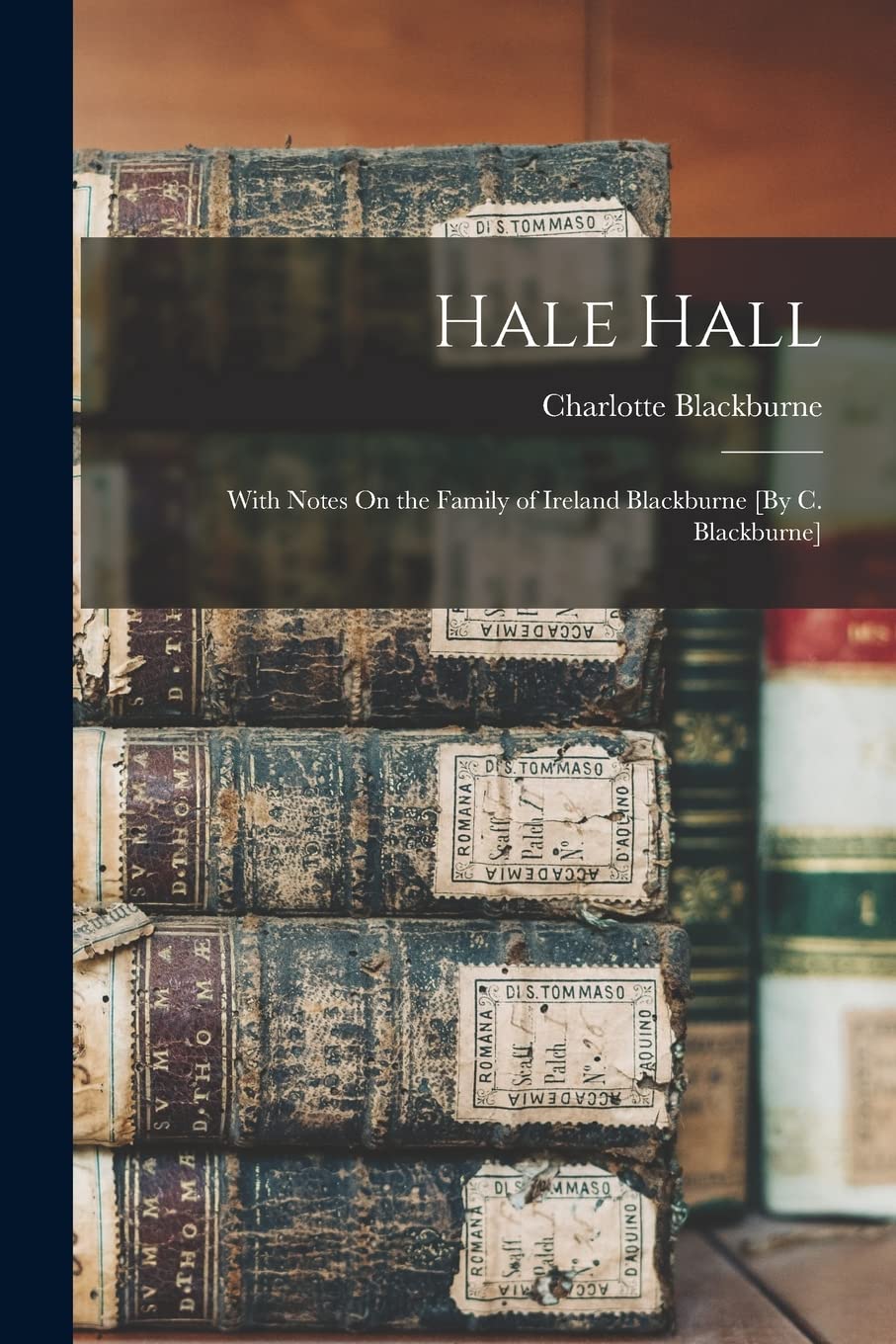 Hale Hall: With Notes On the Family of Ireland Blackburne [By C. Blackburne] Reference Books