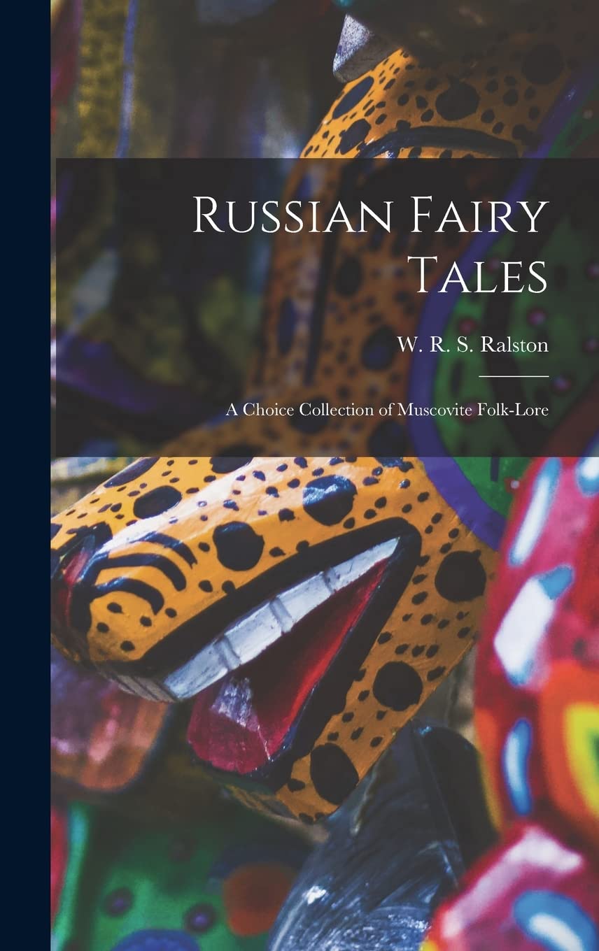Russian Fairy Tales: A Choice Collection of Muscovite Folk-lore Books