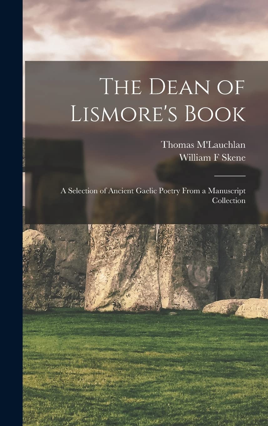 The Dean of Lismore's Book: A Selection of Ancient Gaelic Poetry From a Manuscript Collection Poetry
