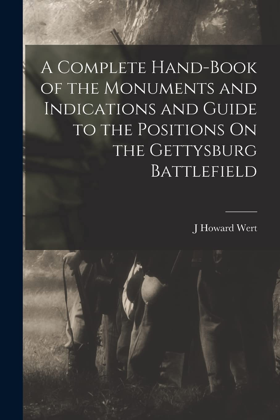 A Complete Hand-Book of the Monuments and Indications and Guide to the Positions On the Gettysburg Battlefield Politics & History