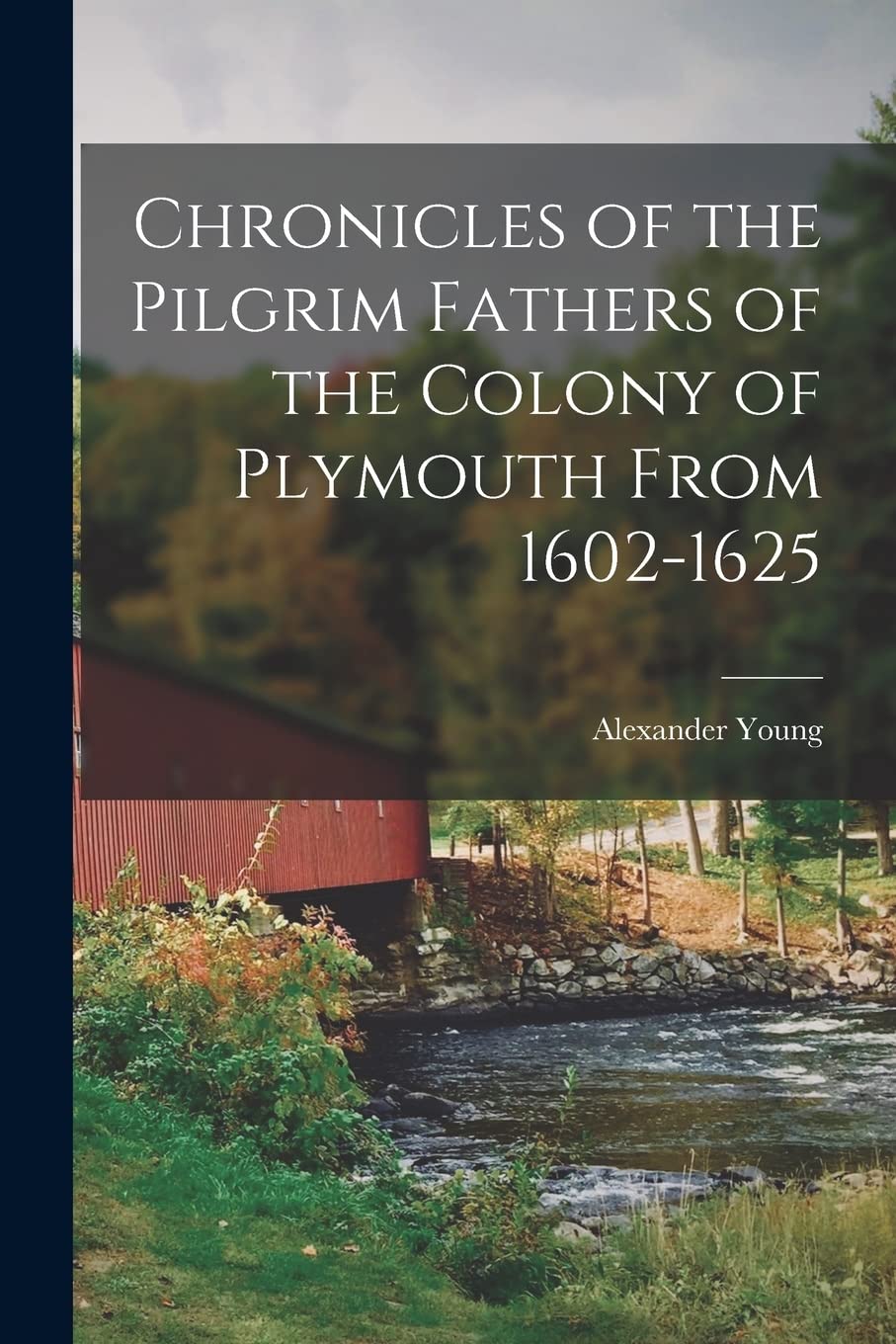 Chronicles of the Pilgrim Fathers of the Colony of Plymouth From 1602-1625 Learning & Reference