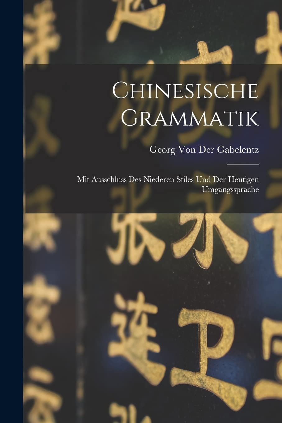 Chinesische Grammatik: Mit Ausschluss Des Niederen Stiles Und Der Heutigen Umgangssprache Foreign Languages ​​& Dictionaries