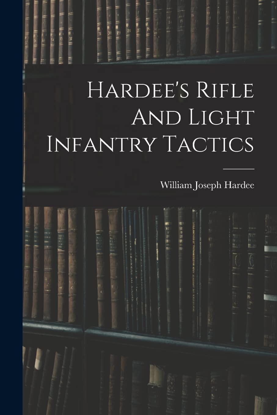 Hardee's Rifle And Light Infantry Tactics Politics & History
