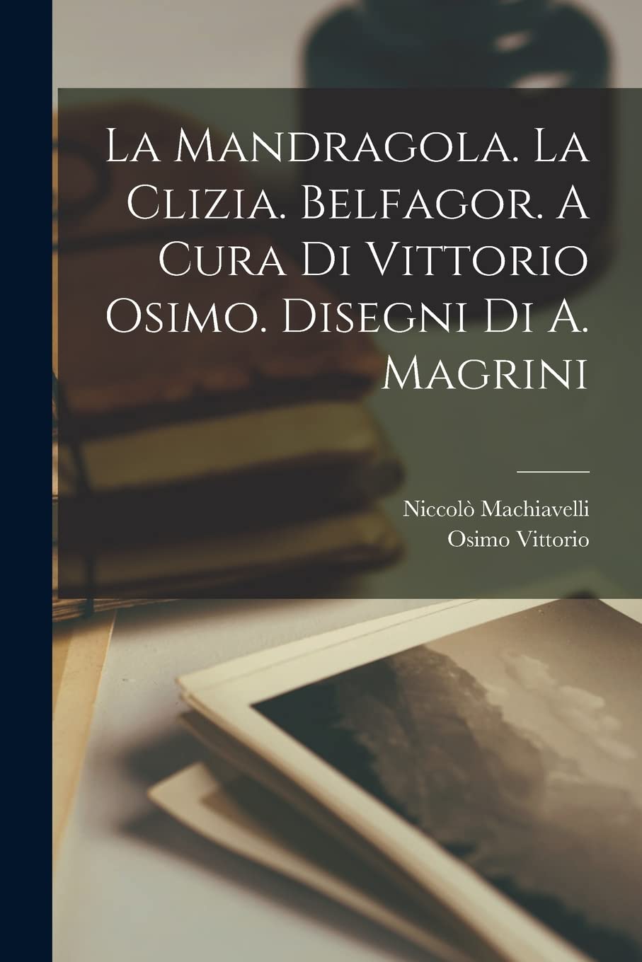 La mandragola. La Clizia. Belfagor. A cura di Vittorio Osimo. Disegni di A. Magrini Contemporary literature