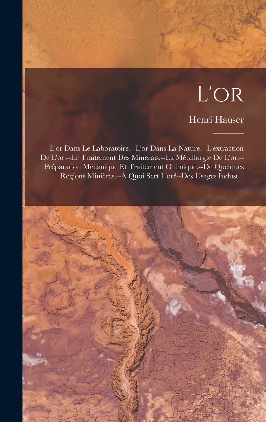 L'or: L'or Dans Le Laboratoire.--L'or Dans La Nature.--L'extraction De L'or.--Le Traitement Des Minerais.--La Métallurgie De L'or.--Préparation ... Quoi Sert L'or?--Des Usages Indust... book