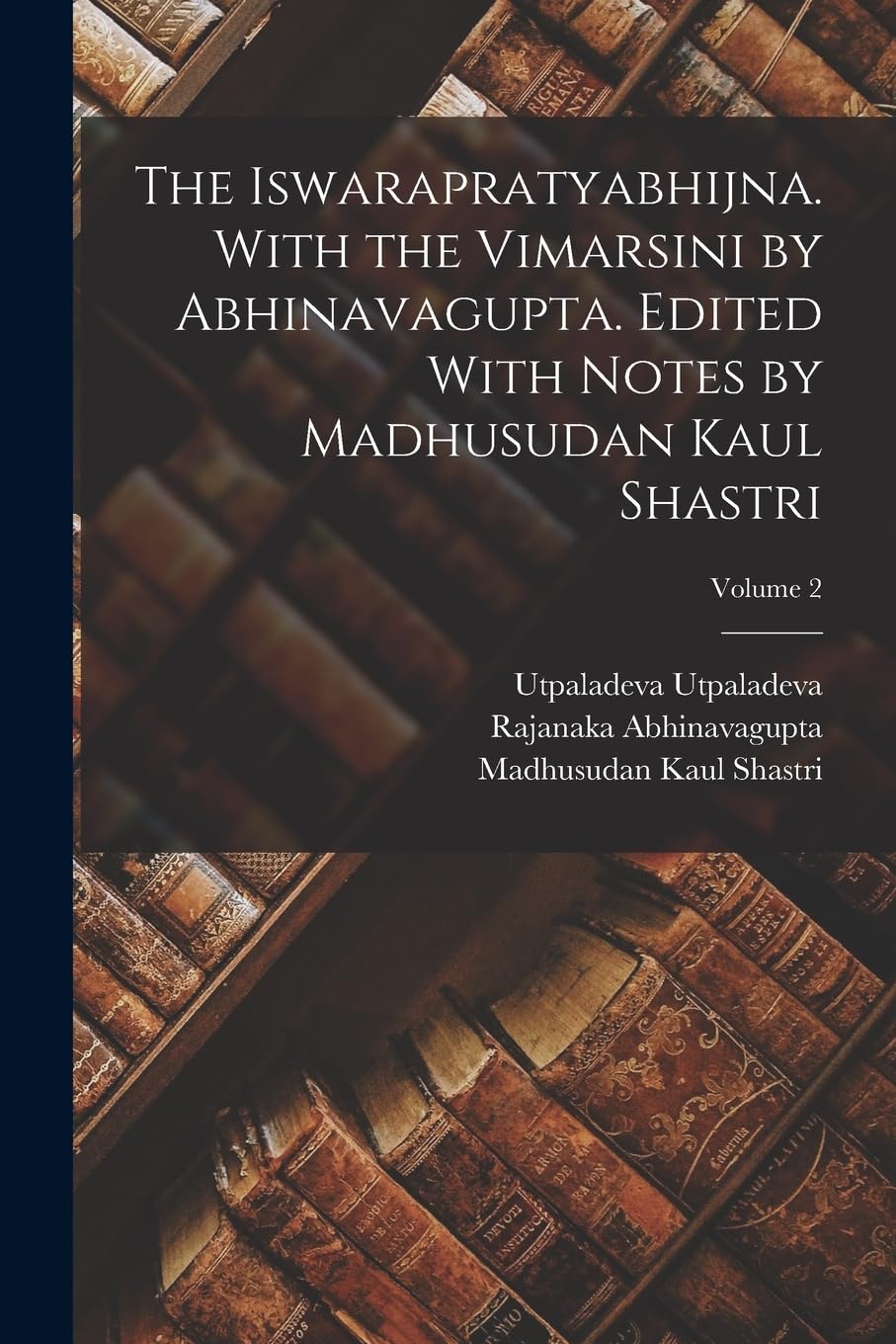 The Iswarapratyabhijna. With the Vimarsini by Abhinavagupta. Edited With Notes by Madhusudan Kaul Shastri; Volume 2 Foreign Languages ​​& Dictionaries