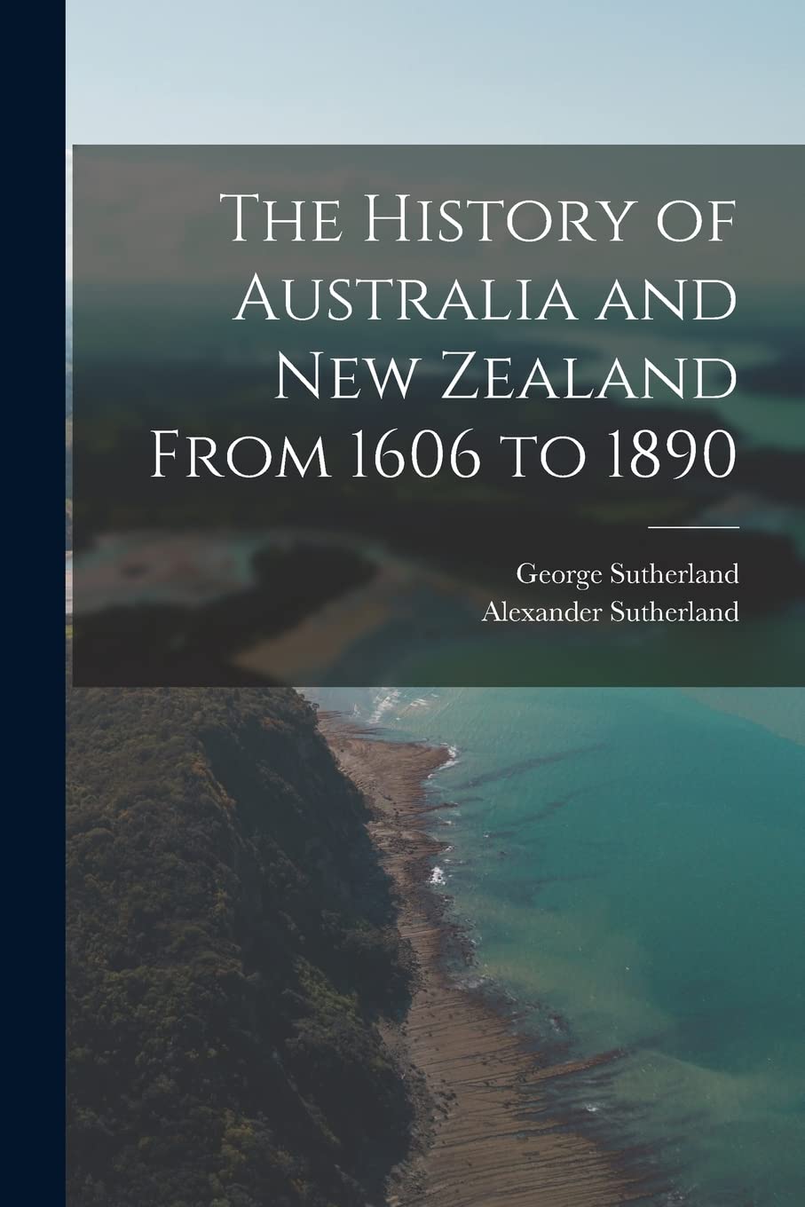 The History of Australia and New Zealand From 1606 to 1890 Politics & History