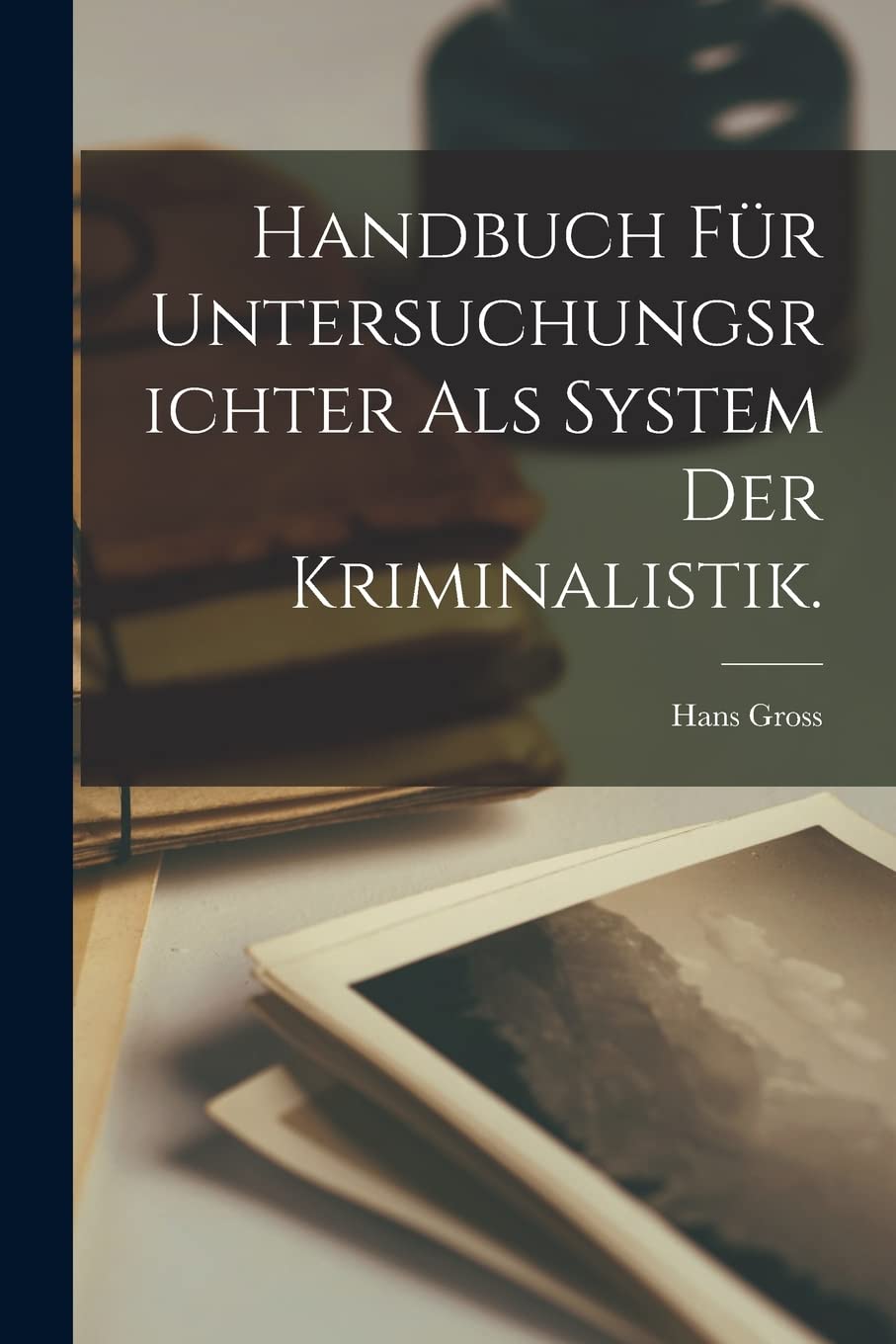 Handbuch für Untersuchungsrichter als System der Kriminalistik. Social Sciences