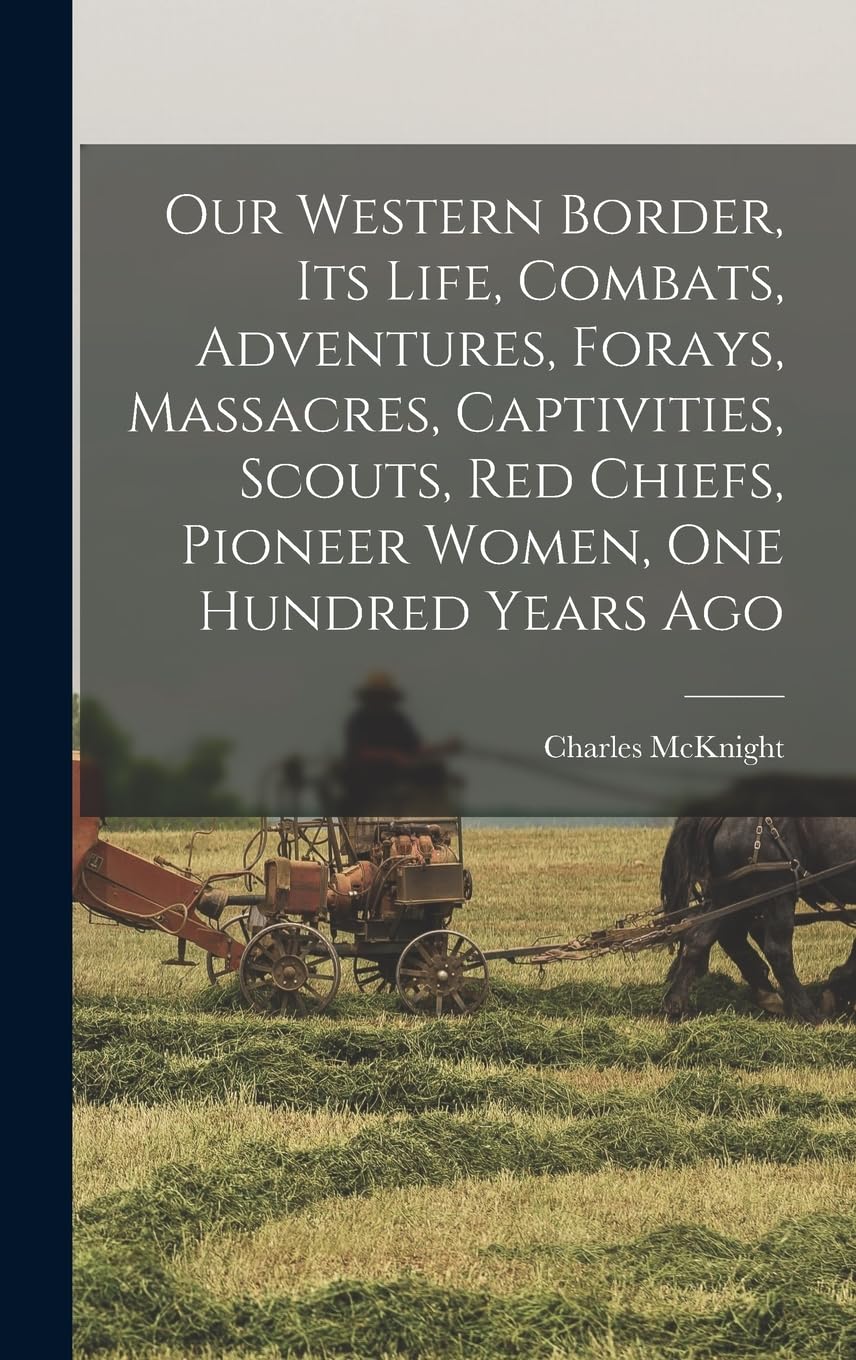 Our Western Border, its Life, Combats, Adventures, Forays, Massacres, Captivities, Scouts, red Chiefs, Pioneer Women, one Hundred Years Ago Politics & History