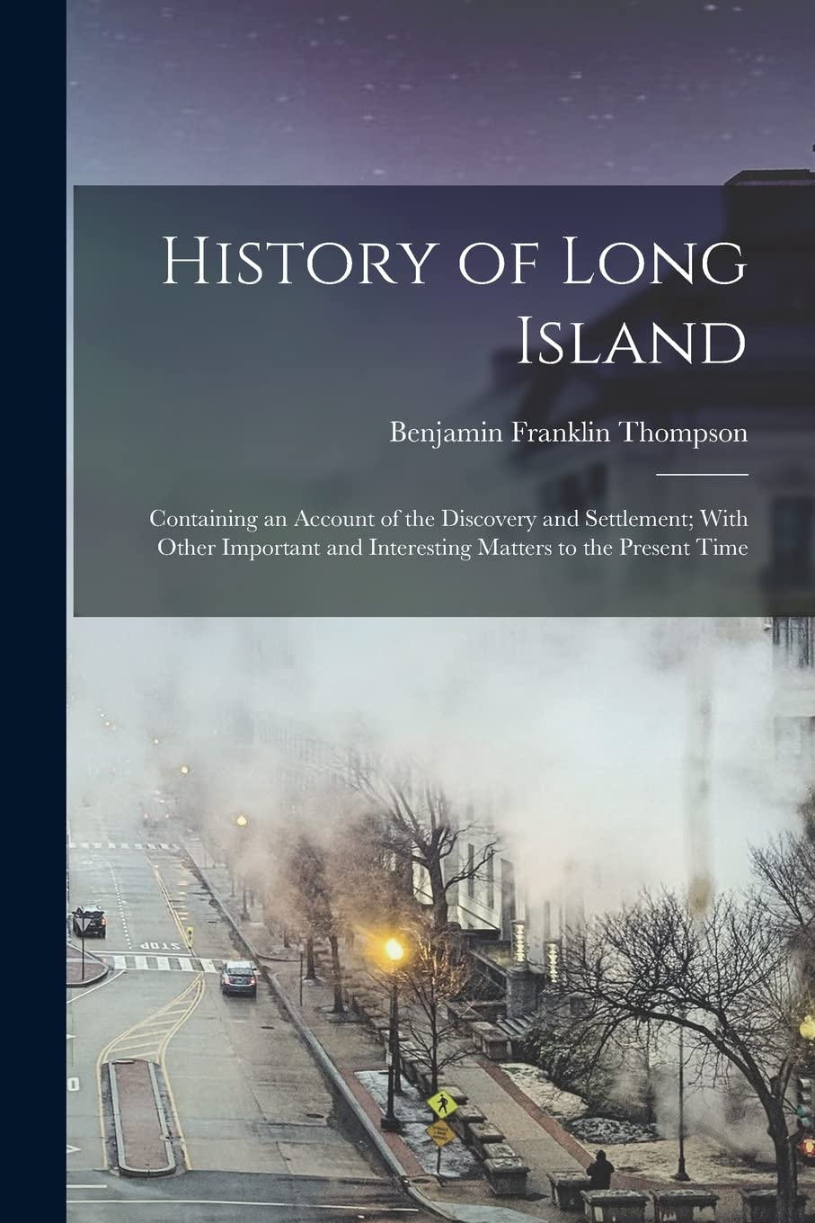 History of Long Island: Containing an Account of the Discovery and Settlement; With Other Important and Interesting Matters to the Present Time Politics & History