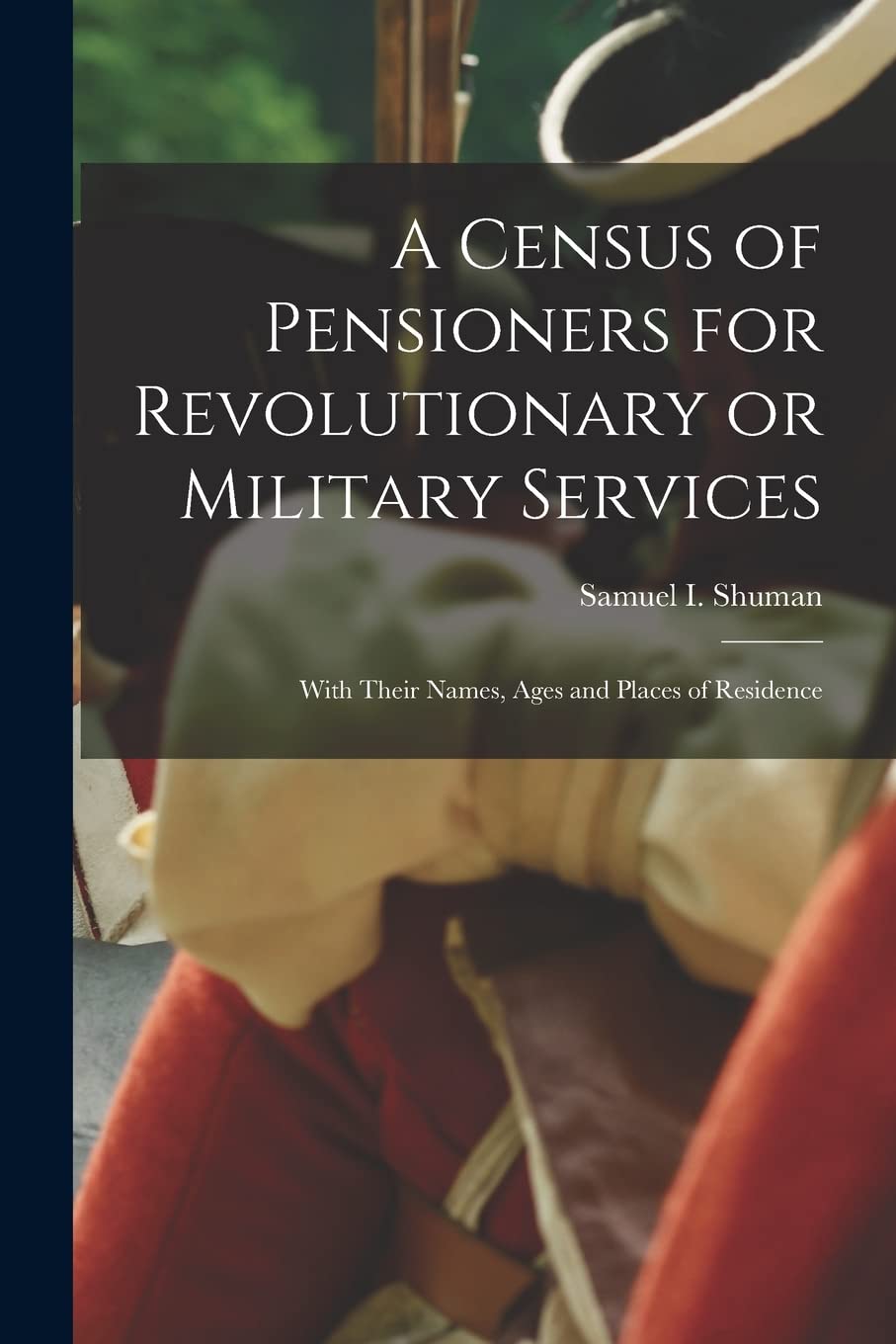 A Census of Pensioners for Revolutionary or Military Services; With Their Names, Ages and Places of Residence Law