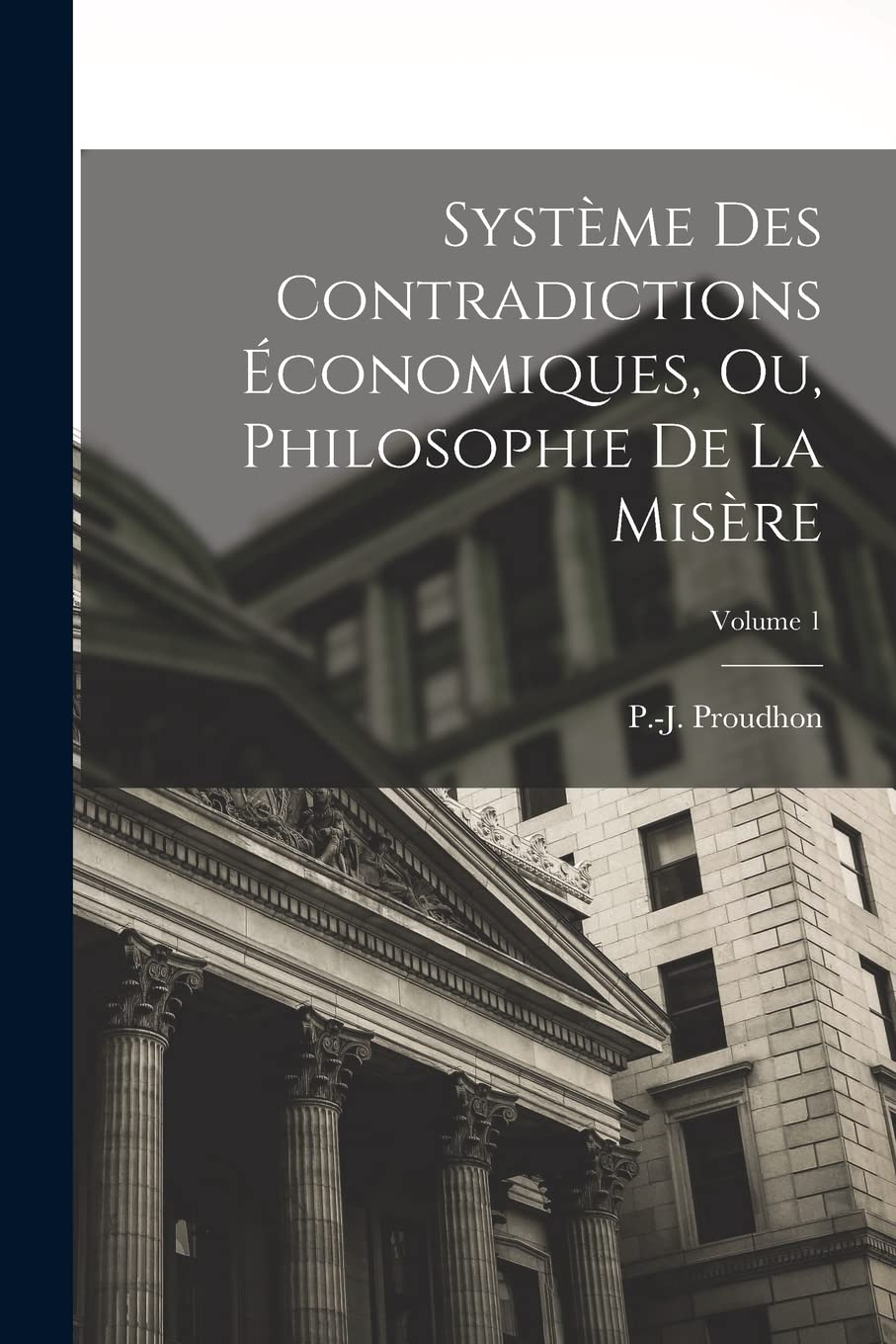 Système des contradictions économiques, ou, Philosophie de la misère; Volume 1 Business, Finance & Career
