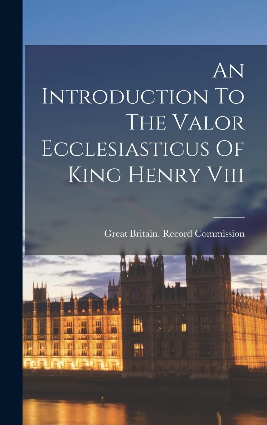 An Introduction To The Valor Ecclesiasticus Of King Henry Viii Politics & History