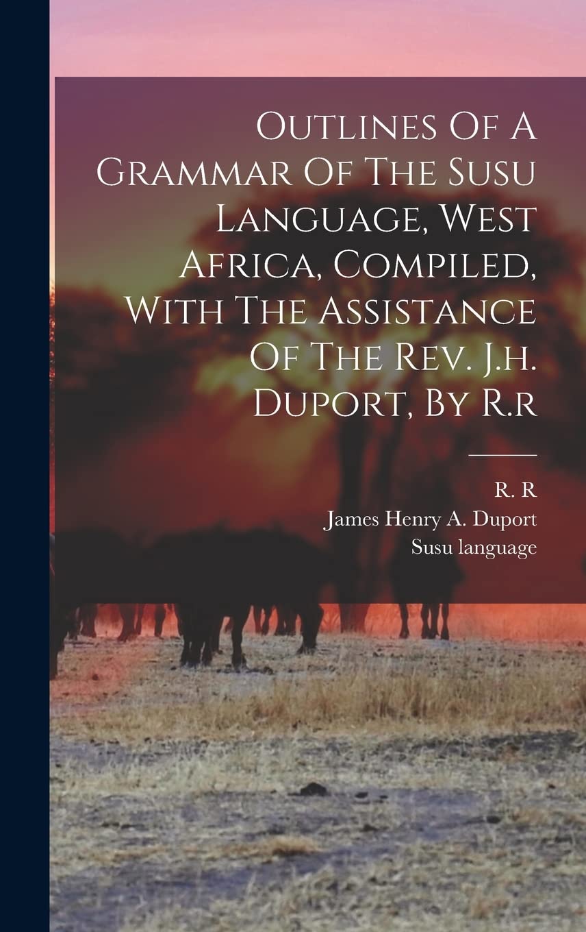 Outlines Of A Grammar Of The Susu Language, West Africa, Compiled, With The Assistance Of The Rev. J.h. Duport, By R.r Social Sciences