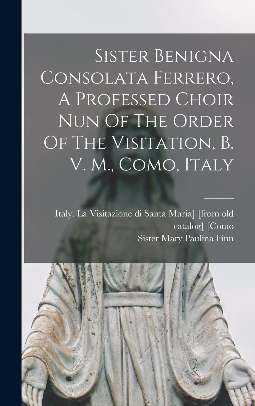 Sister Benigna Consolata Ferrero, A Professed Choir Nun Of The Order Of The Visitation, B. V. M., Como, Italy Politics & History