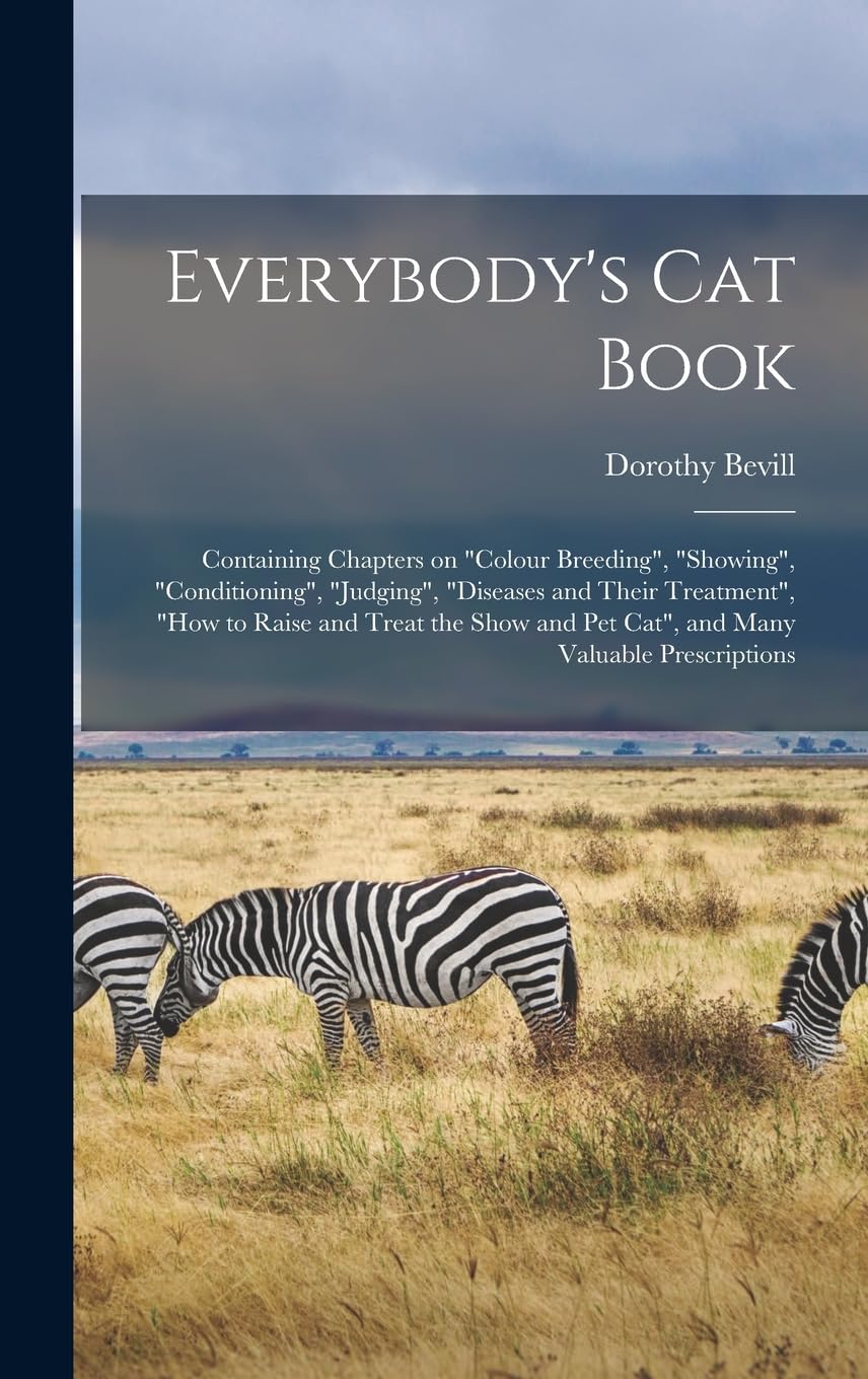 Everybody's Cat Book; Containing Chapters on "colour Breeding", "showing", "conditioning", "judging", "diseases and Their Treatment", "how to Raise ... and Pet Cat", and Many Valuable Prescriptions Mathematics
