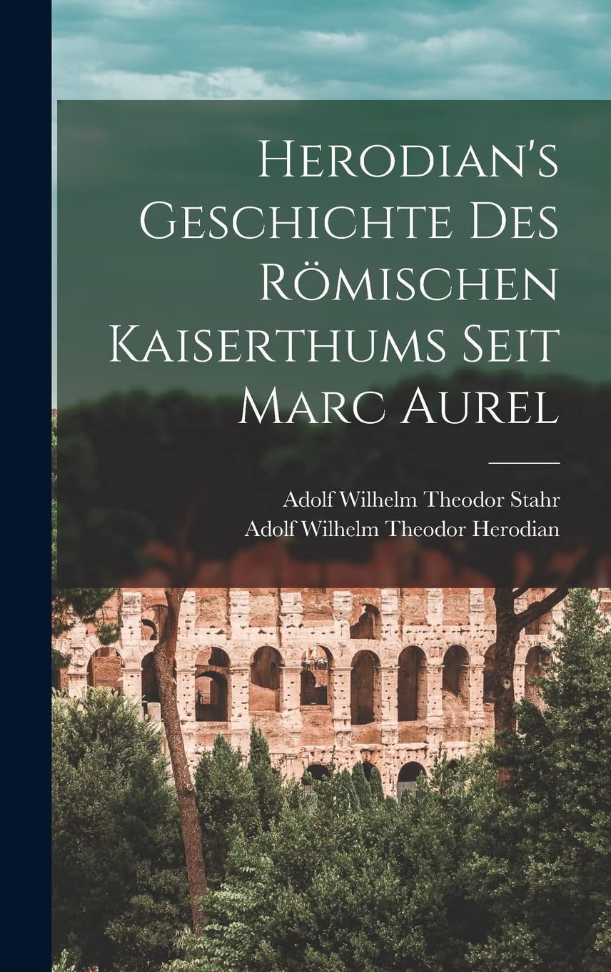 Herodian's Geschichte Des Römischen Kaiserthums Seit Marc Aurel Politics & History