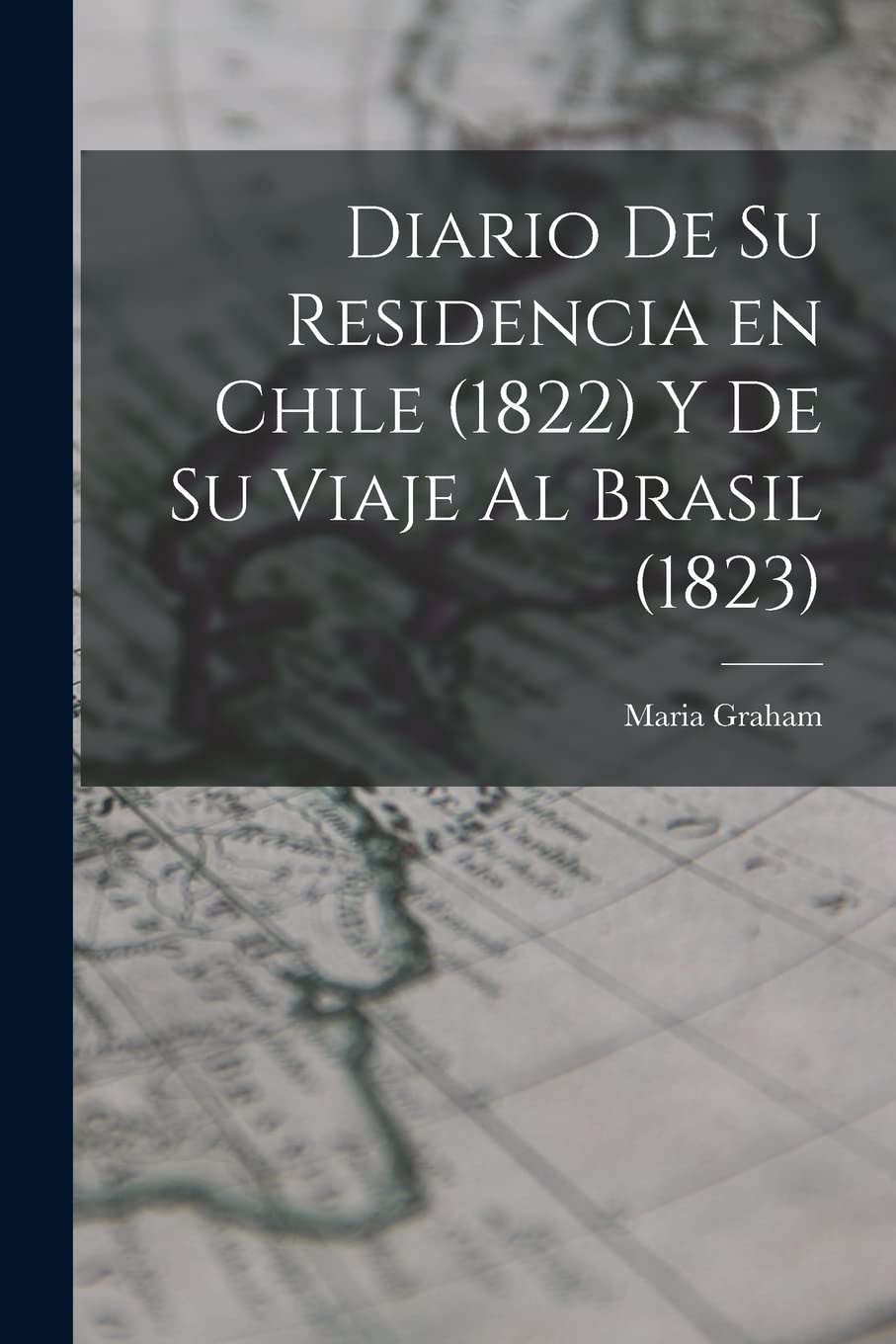 Diario de su Residencia en Chile (1822) y de su Viaje al Brasil (1823) Politics & History