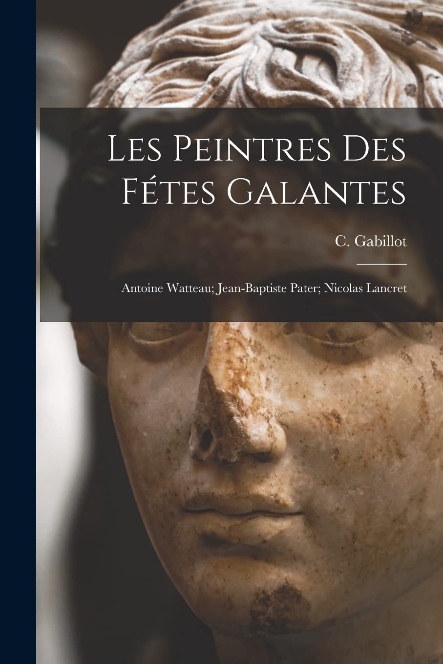 Les Peintres Des Fétes Galantes: Antoine Watteau; Jean-Baptiste Pater; Nicolas Lancret Arts & Music