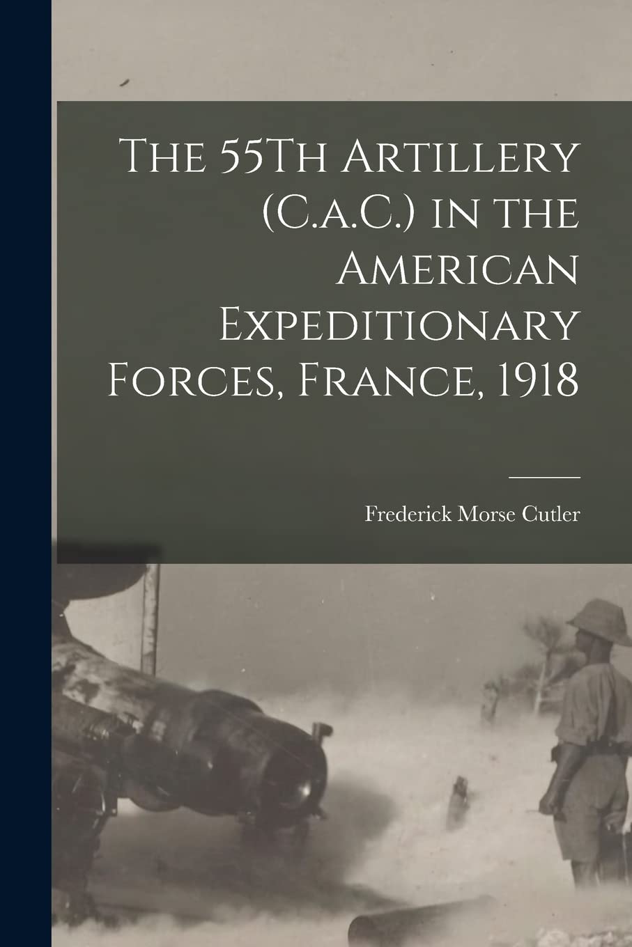 The 55Th Artillery (C.a.C.) in the American Expeditionary Forces, France, 1918 Politics & History