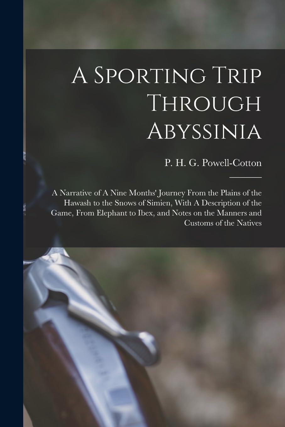 A Sporting Trip Through Abyssinia: A Narrative of A Nine Months' Journey From the Plains of the Hawash to the Snows of Simien, With A Description of ... on the Manners and Customs of the Natives Politics & History