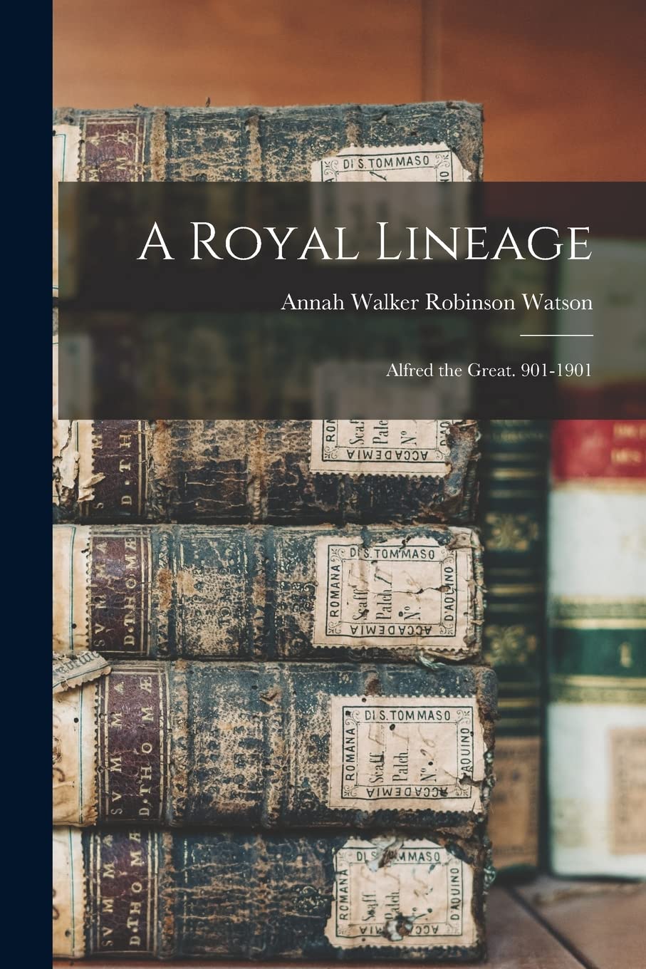A Royal Lineage: Alfred the Great. 901-1901 Reference Books