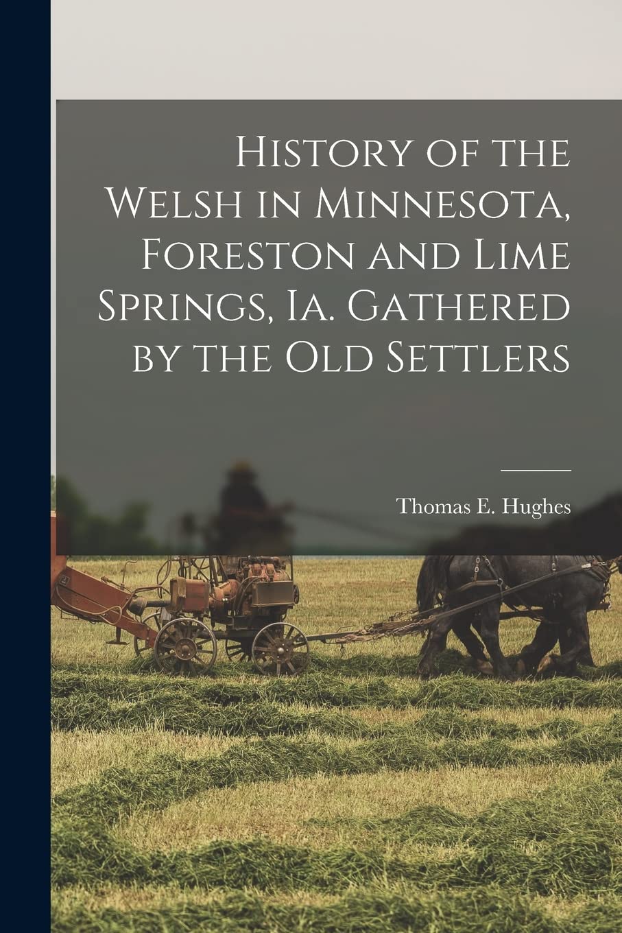 History of the Welsh in Minnesota, Foreston and Lime Springs, Ia. Gathered by the old Settlers Politics & History