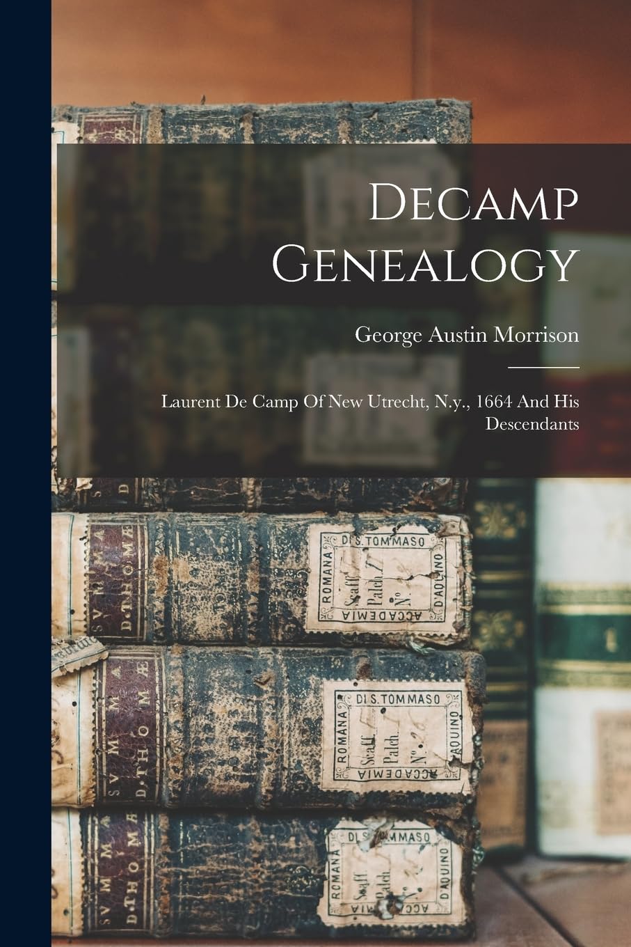 Decamp Genealogy: Laurent De Camp Of New Utrecht, N.y., 1664 And His Descendants Reference Books