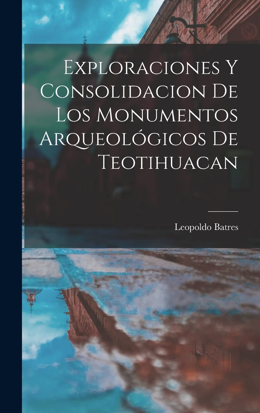 Exploraciones y consolidacion de los monumentos arqueológicos de Teotihuacan Social Sciences