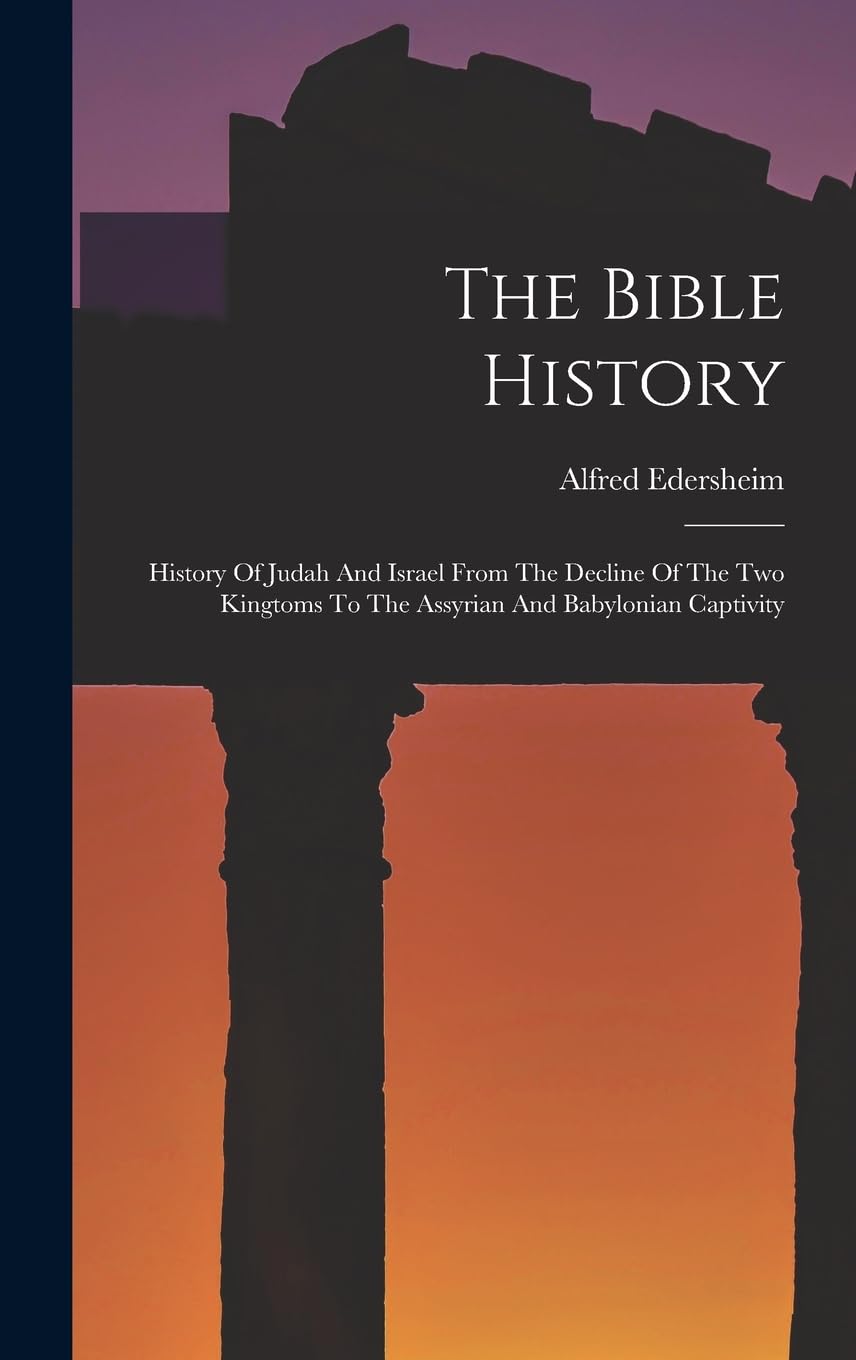 The Bible History: History Of Judah And Israel From The Decline Of The Two Kingtoms To The Assyrian And Babylonian Captivity Social Sciences