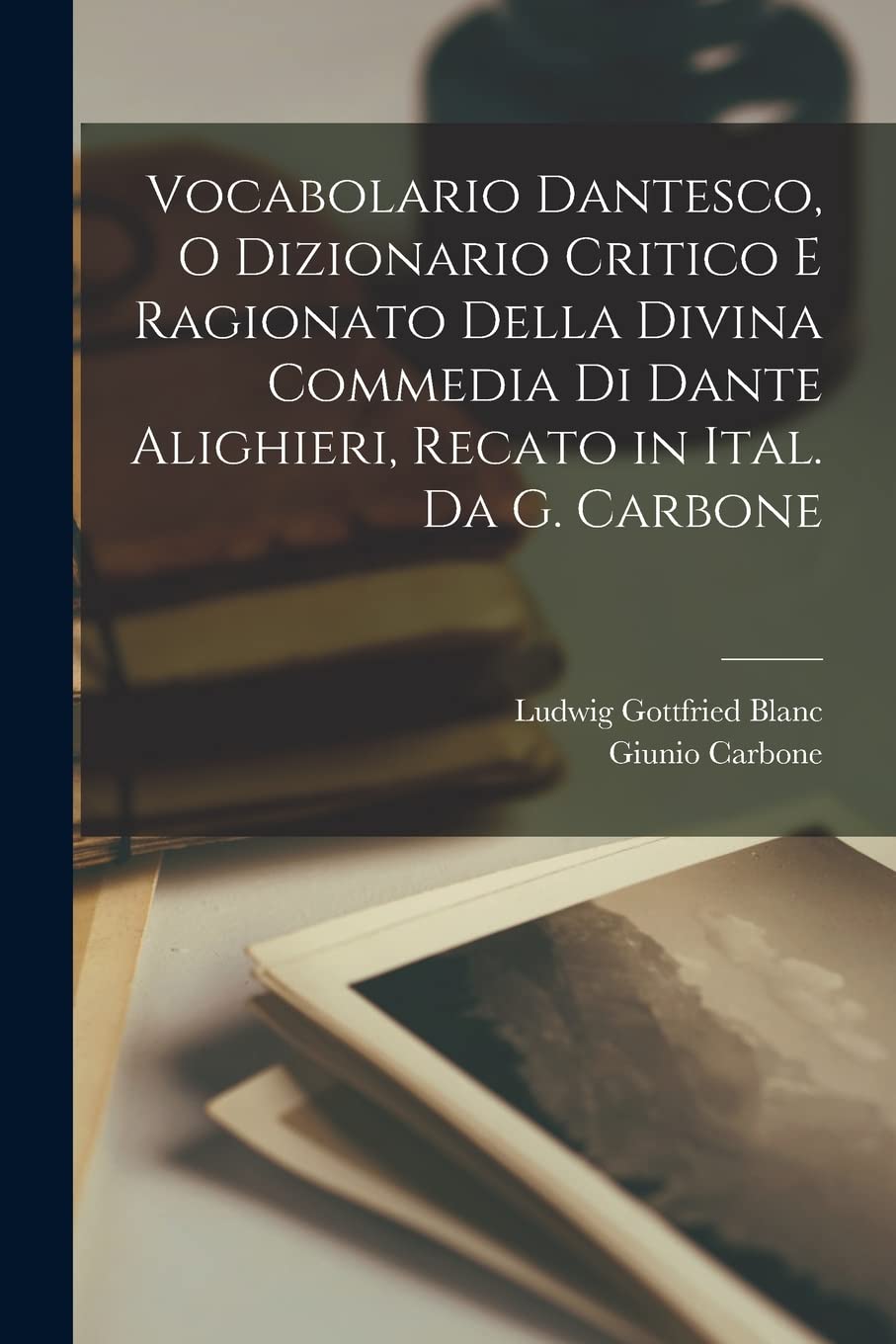 Vocabolario Dantesco, O Dizionario Critico E Ragionato Della Divina Commedia Di Dante Alighieri, Recato in Ital. Da G. Carbone Contemporary literature Books