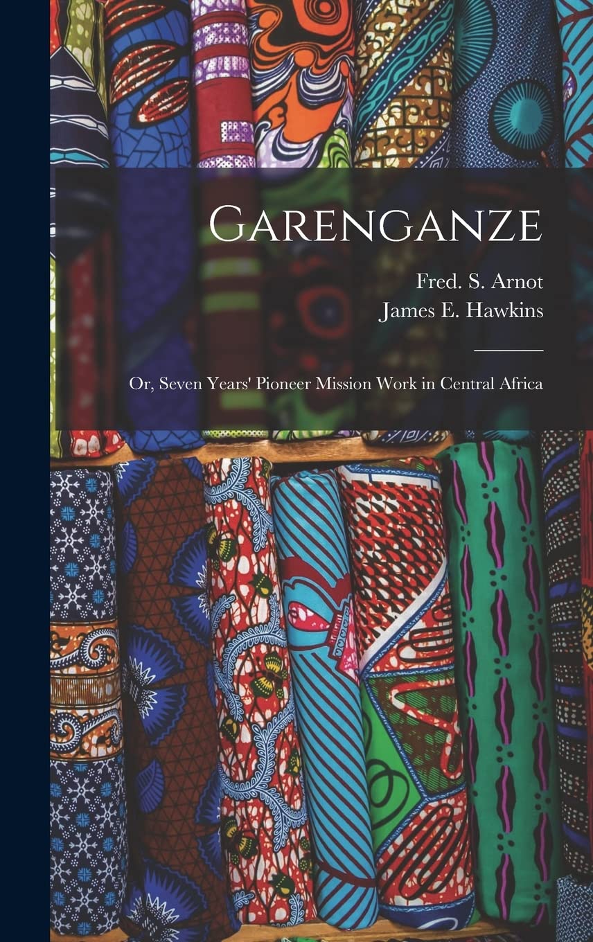 Garenganze: Or, Seven Years' Pioneer Mission Work in Central Africa Politics & History