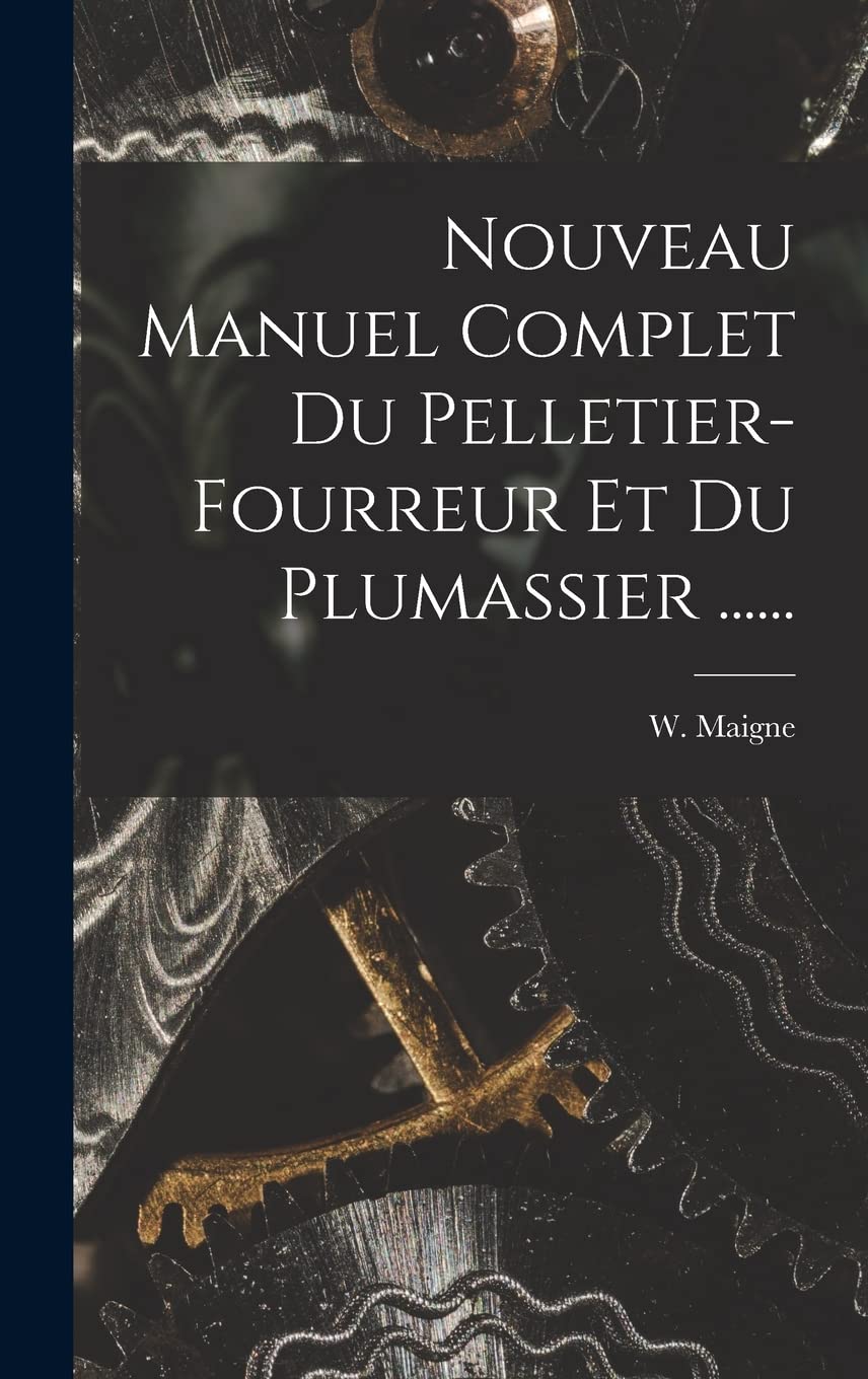 Nouveau Manuel Complet Du Pelletier-fourreur Et Du Plumassier ...... book