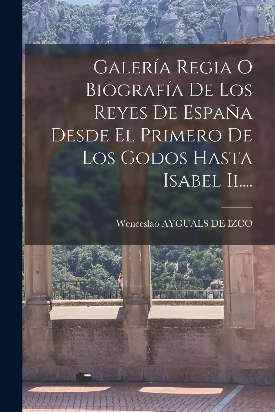 Galería Regia O Biografía De Los Reyes De España Desde El Primero De Los Godos Hasta Isabel Ii.... Politics & History