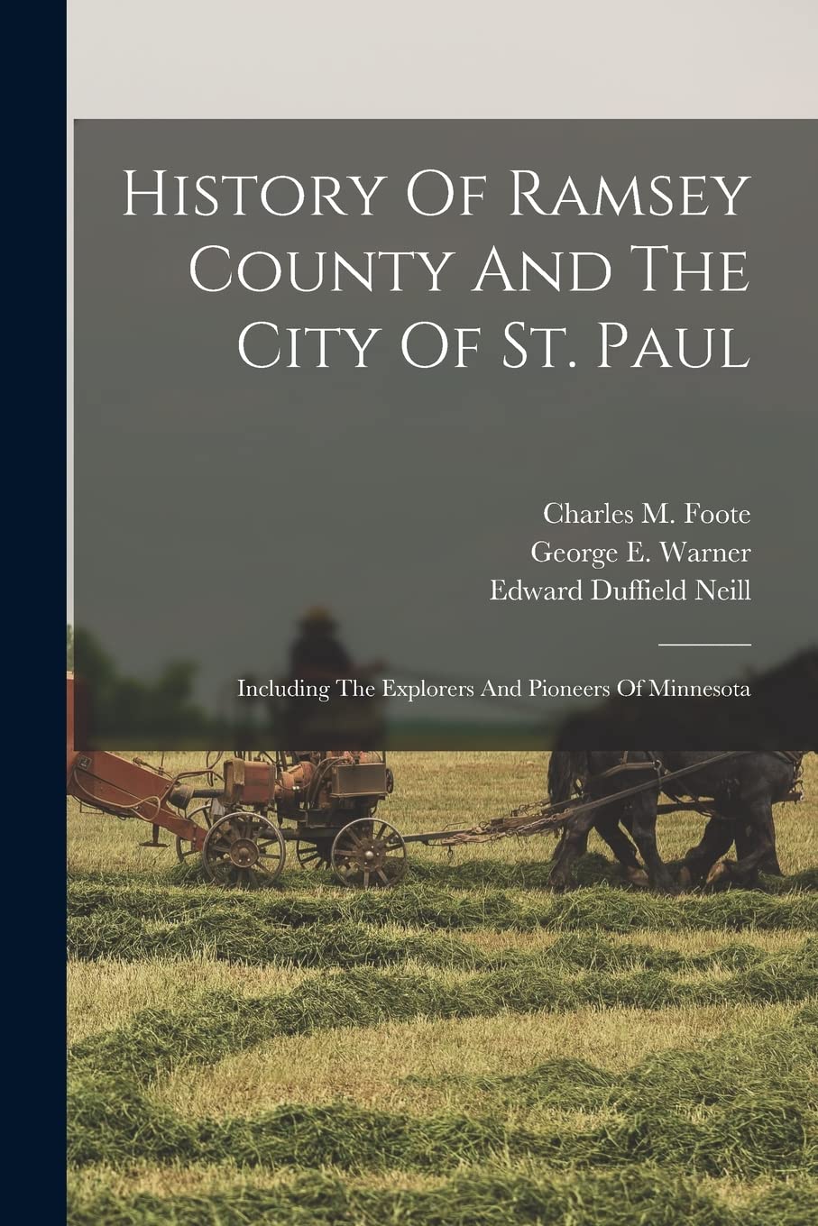 History Of Ramsey County And The City Of St. Paul: Including The Explorers And Pioneers Of Minnesota Reference Books