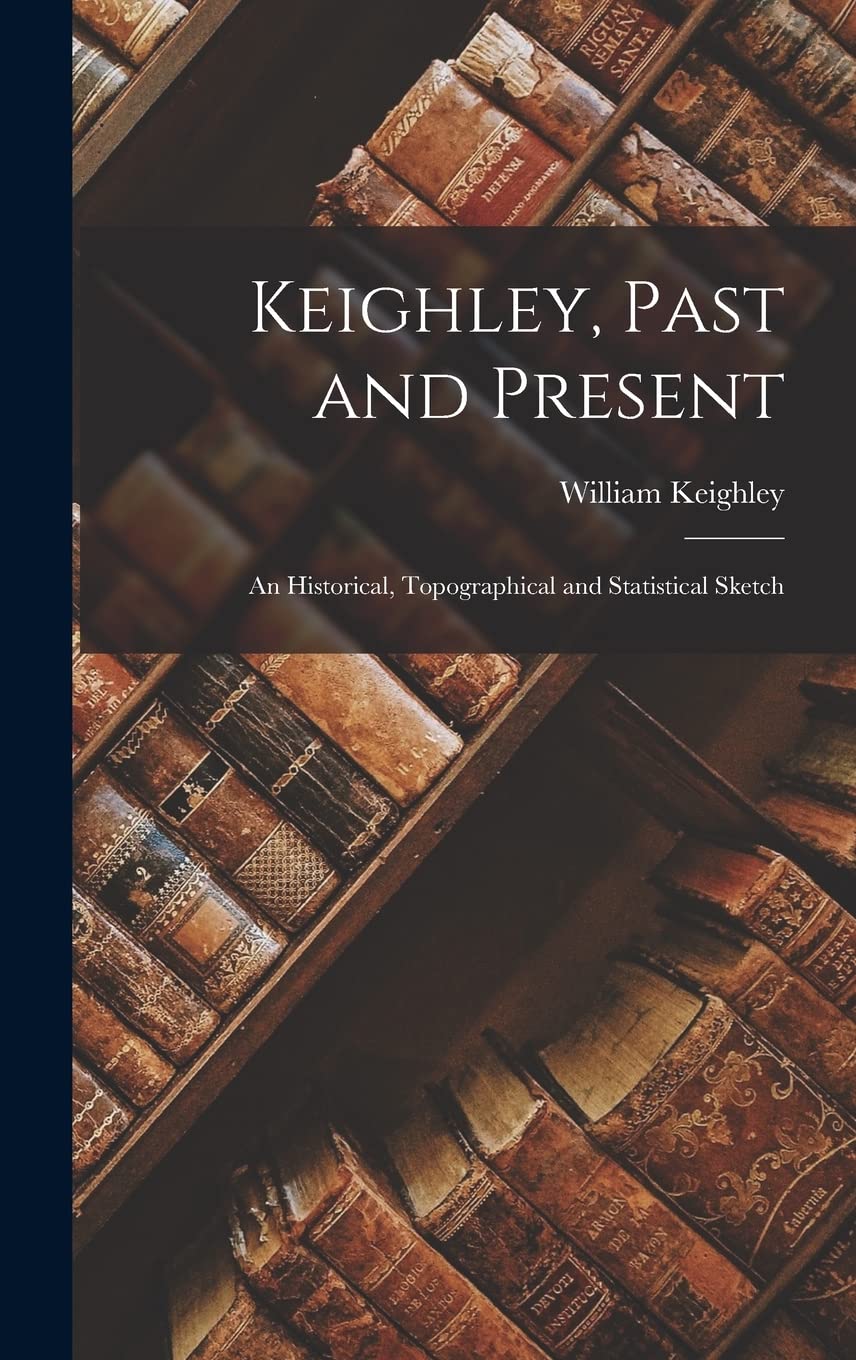 Keighley, Past and Present: An Historical, Topographical and Statistical Sketch Contemporary literature