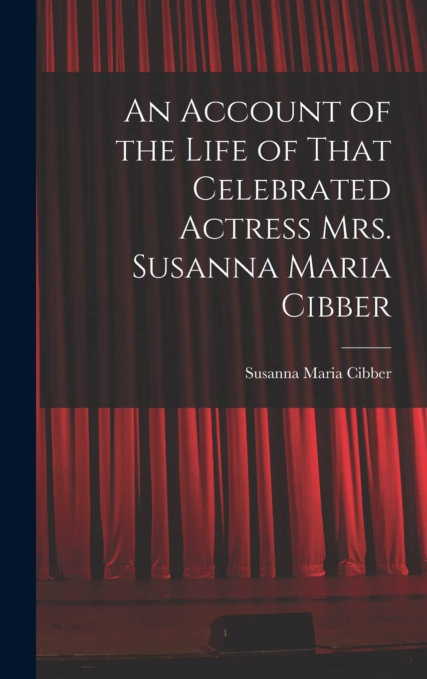 An Account of the Life of That Celebrated Actress Mrs. Susanna Maria Cibber Contemporary literature Books